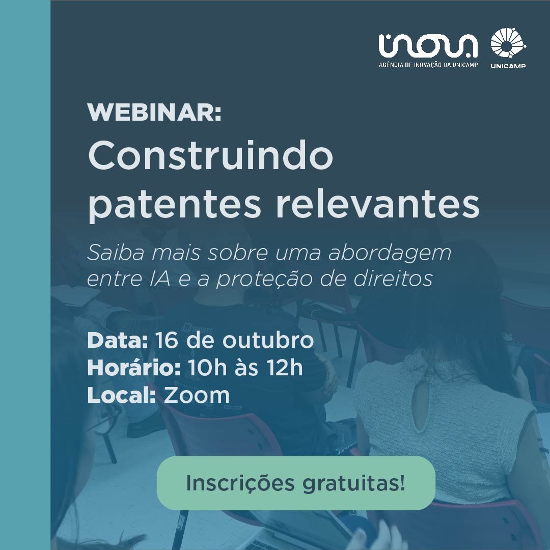 Webinar: Construindo patentes relevantes. Saiba mais sobre uma abordagem entre IA e a proteção de direitos. Data: 16 de outubro. Horário das 10 horas às 12 horas. Local: zoom. Inscrições gratuitas! Fim da descrição.