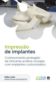 A imagem mostra um pôster branco com um implante 3D impresso em um fundo branco. O implante é um osso da mandíbula com uma placa de metal e parafusos presos a ele. O texto no pôster diz "Impressão de implantes" e "Conhecimento protegido da Unicamp acelera cirurgias com implantes customizados". Há também um link para o site www.inova.unicamp.br na parte inferior do pôster. Fim da descrição.