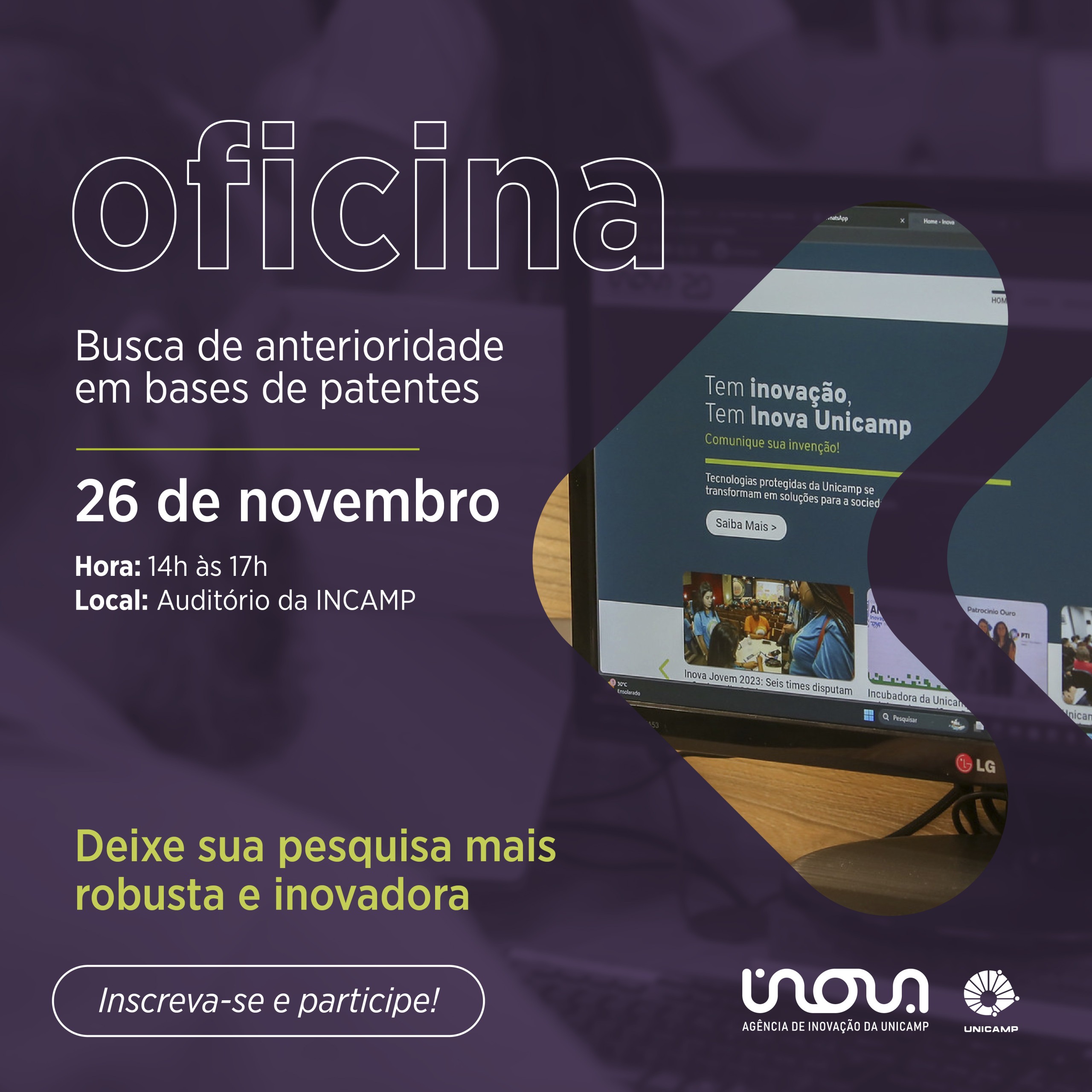 Texto da imagem: Oficina de busca de anterioridade em bases de patentes. Busca de anterioridade em bases de patentes. Dia 26 de novembro, das 14 horas às 17 horas no Auditório da Incamp. Deixe sua pesquisa mais robusta e inovadora. Inscreva-se e participe. Fim da descrição.