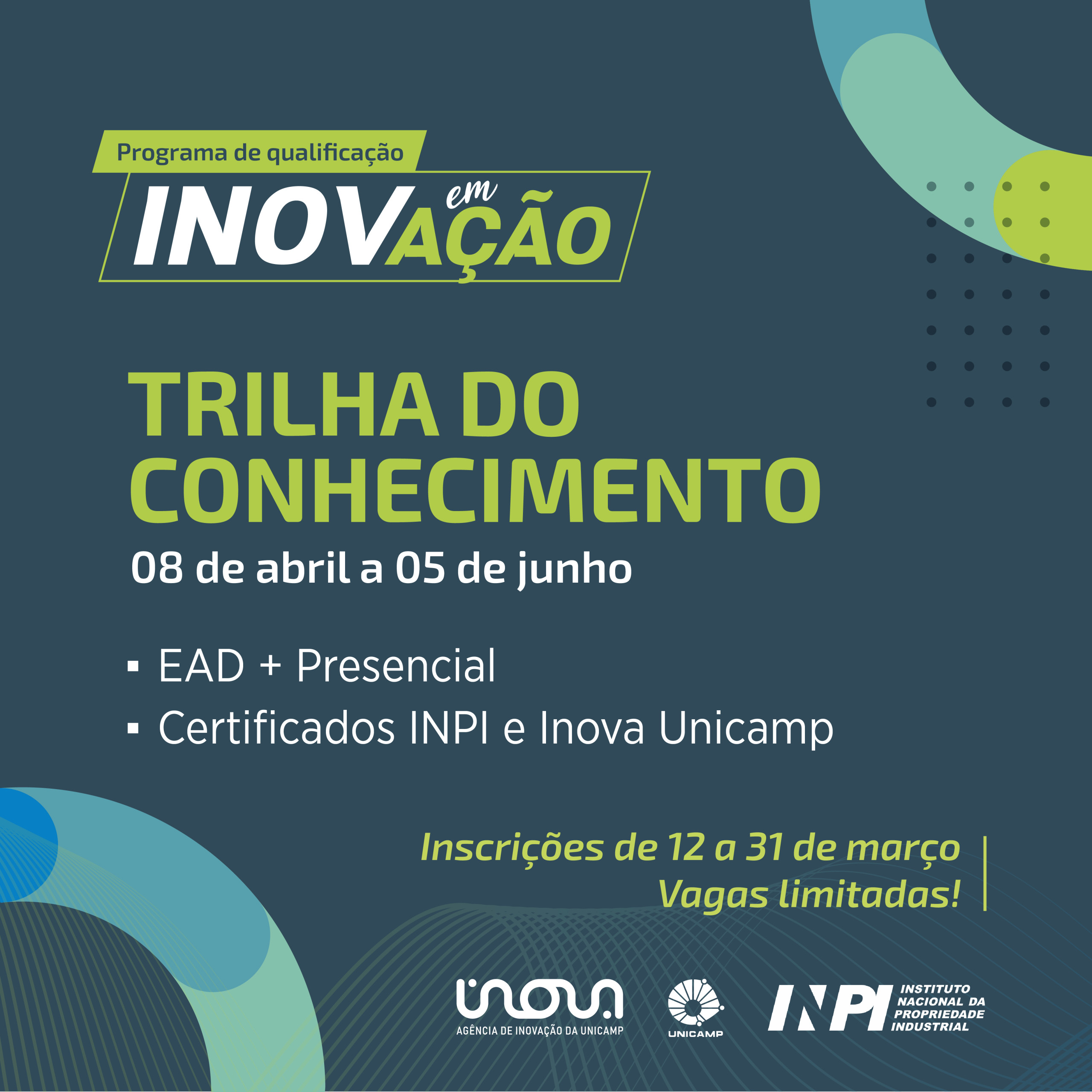 Programa de qualificação Inova em Ação: Trilha do Conhecimento. De 08 de Abril a 05 de junho. EAD mais presencial. Certificados INPI e Inova Unicamp. Inscrições até 31 de março. Vagas limitadas! Logos Inova Unicamp, Unicamp e INPI. Fim da descrição.