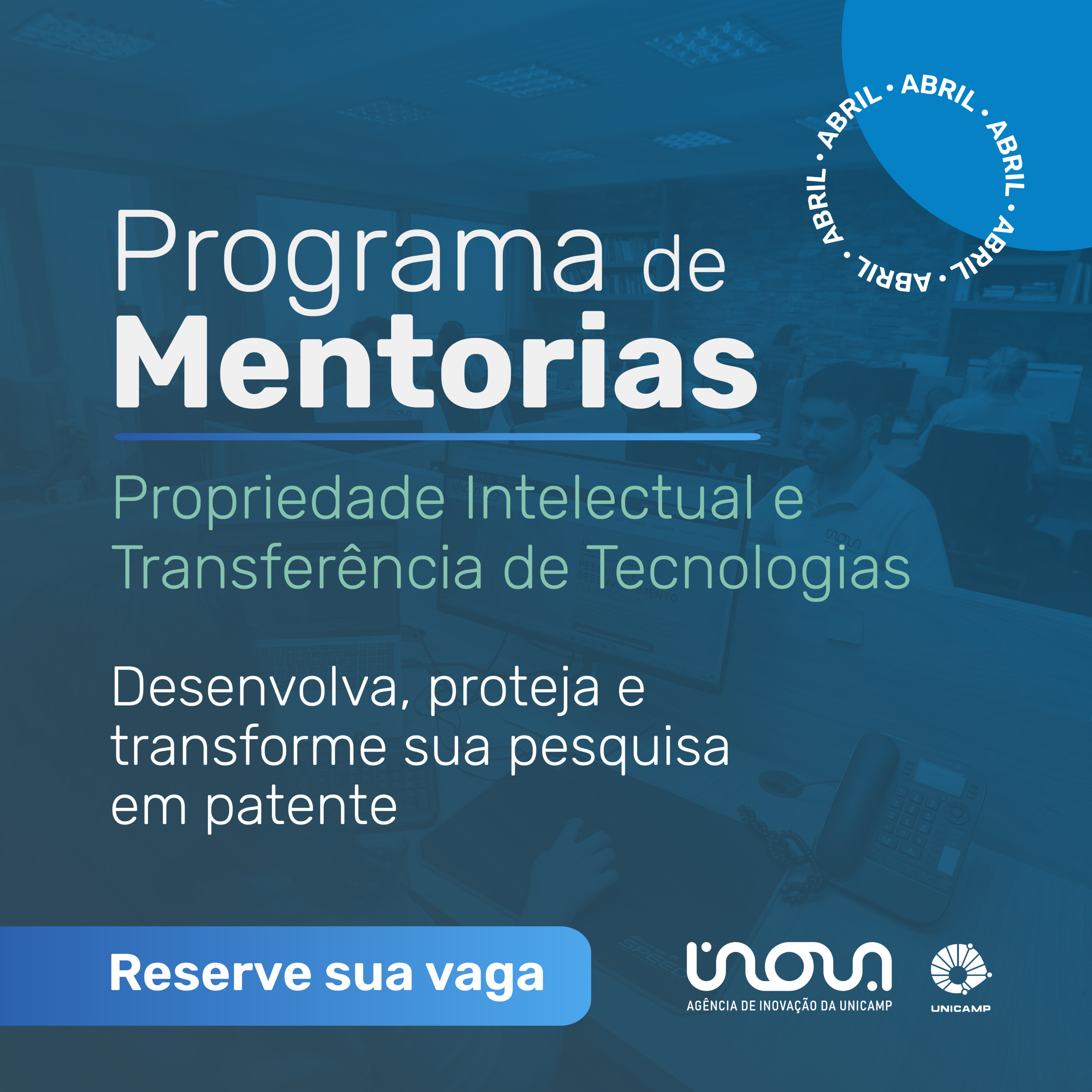 Texto na imagem: Programa de mentorias mês de abril. Propriedade intelectual e transferência de tecnologias. Desenvolva, proteja e transforme sua pesquisa em patente. Reserve sua vaga. Logos Inova Unicamp e Unicamp. Fim da descrição.